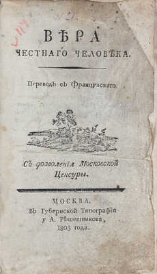 Вера честнаго человека / Пер. с фр. М.: В Губернской тип. у А. Решетникова, 1803.